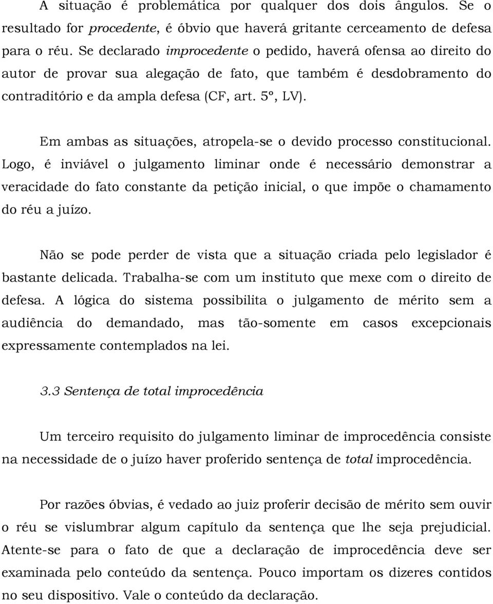 Em ambas as situações, atropela-se o devido processo constitucional.