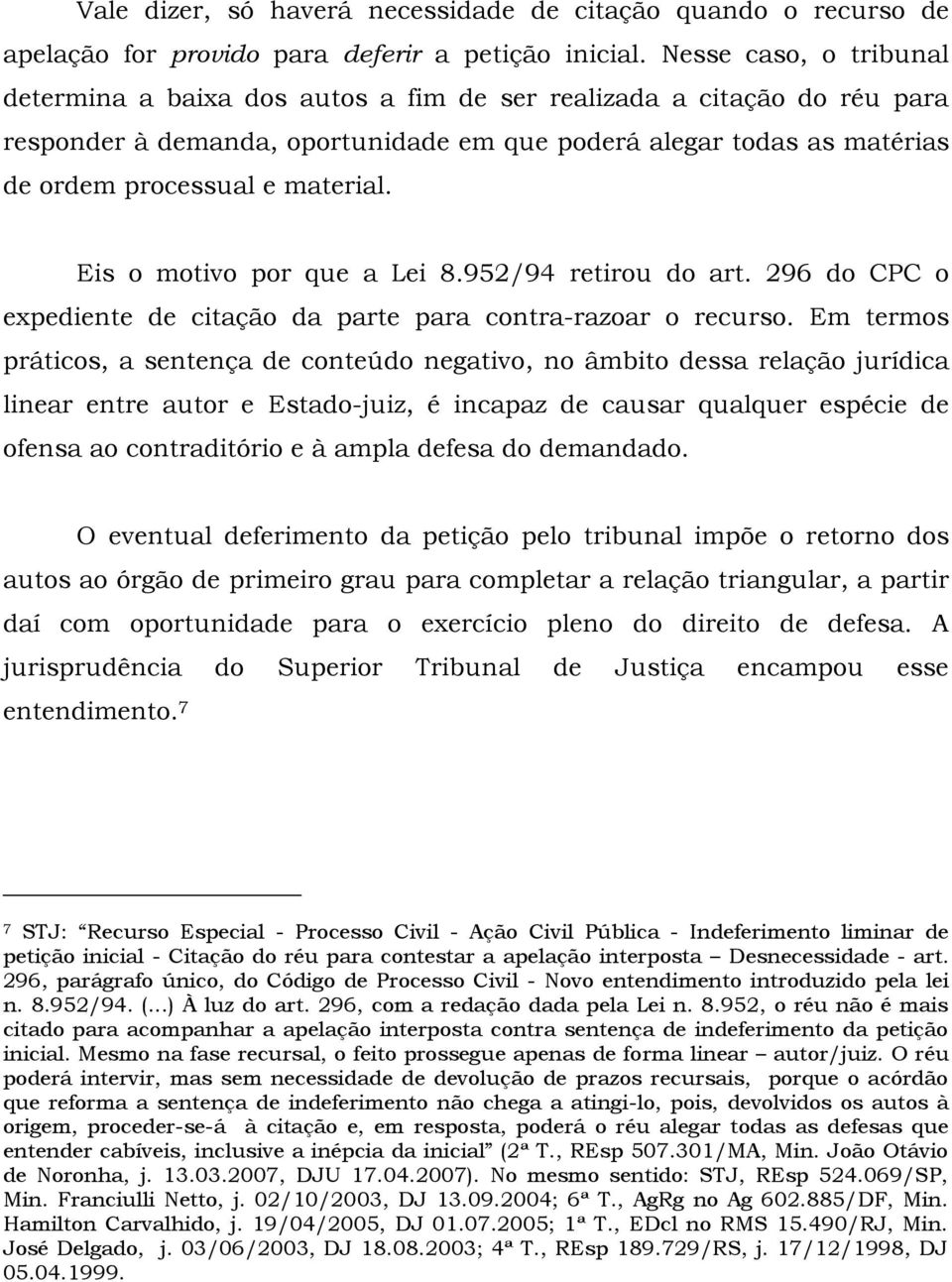 Eis o motivo por que a Lei 8.952/94 retirou do art. 296 do CPC o expediente de citação da parte para contra-razoar o recurso.