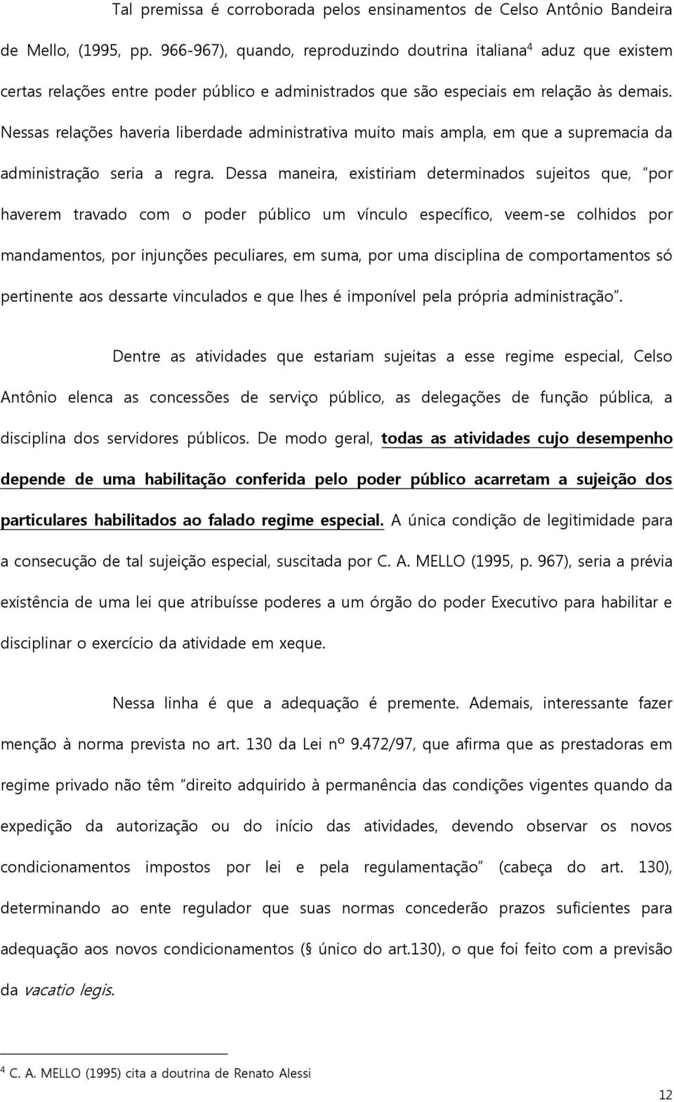 Nessas relações haveria liberdade administrativa muito mais ampla, em que a supremacia da administração seria a regra.