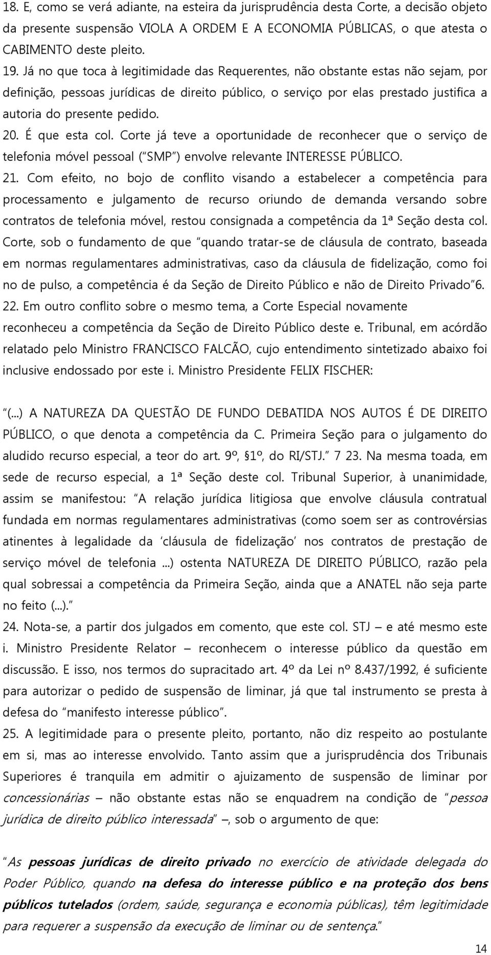 20. É que esta col. Corte já teve a oportunidade de reconhecer que o serviço de telefonia móvel pessoal ( SMP ) envolve relevante INTERESSE PÚBLICO. 21.