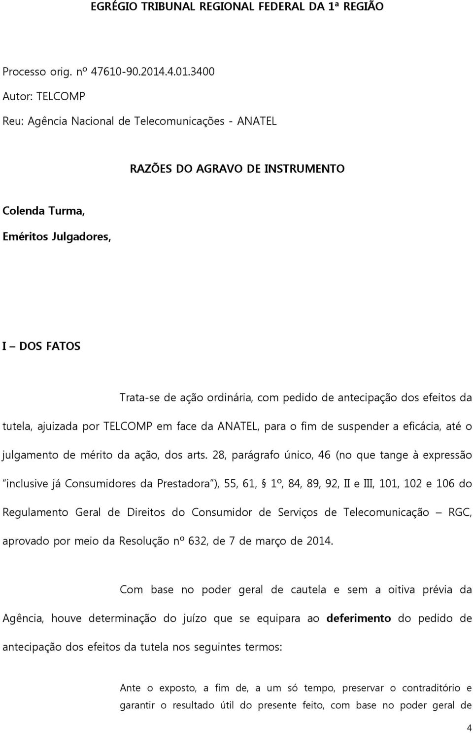 3400 Autor: TELCOMP Reu: Agência Nacional de Telecomunicações - ANATEL RAZÕES DO AGRAVO DE INSTRUMENTO Colenda Turma, Eméritos Julgadores, I DOS FATOS Trata-se de ação ordinária, com pedido de