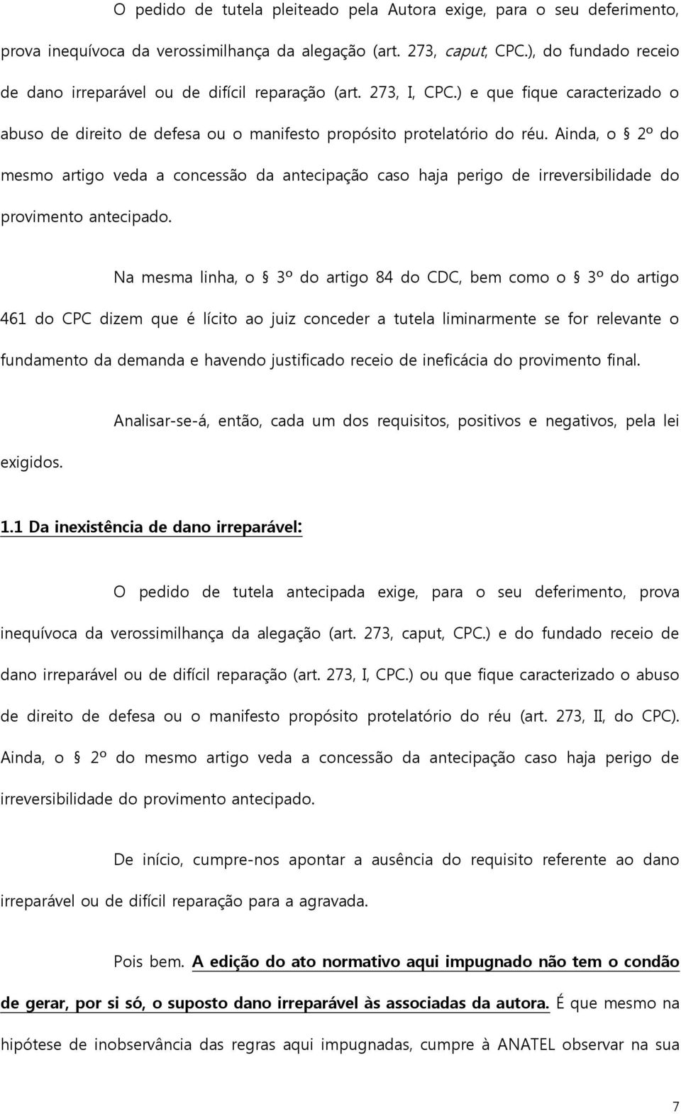 Ainda, o 2º do mesmo artigo veda a concessão da antecipação caso haja perigo de irreversibilidade do provimento antecipado.