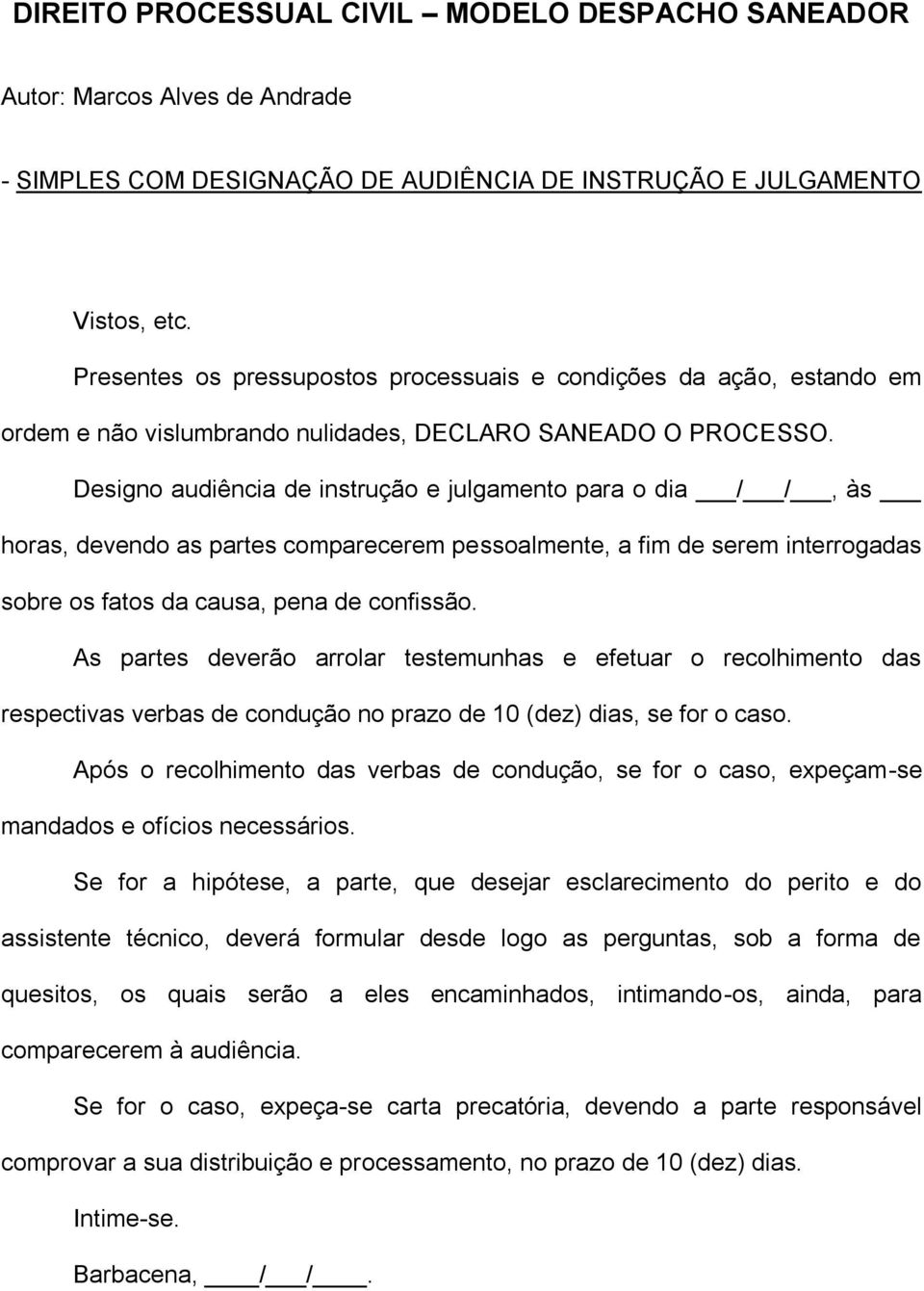 Designo audiência de instrução e julgamento para o dia / /, às horas, devendo as partes comparecerem pessoalmente, a fim de serem interrogadas sobre os fatos da causa, pena de confissão.