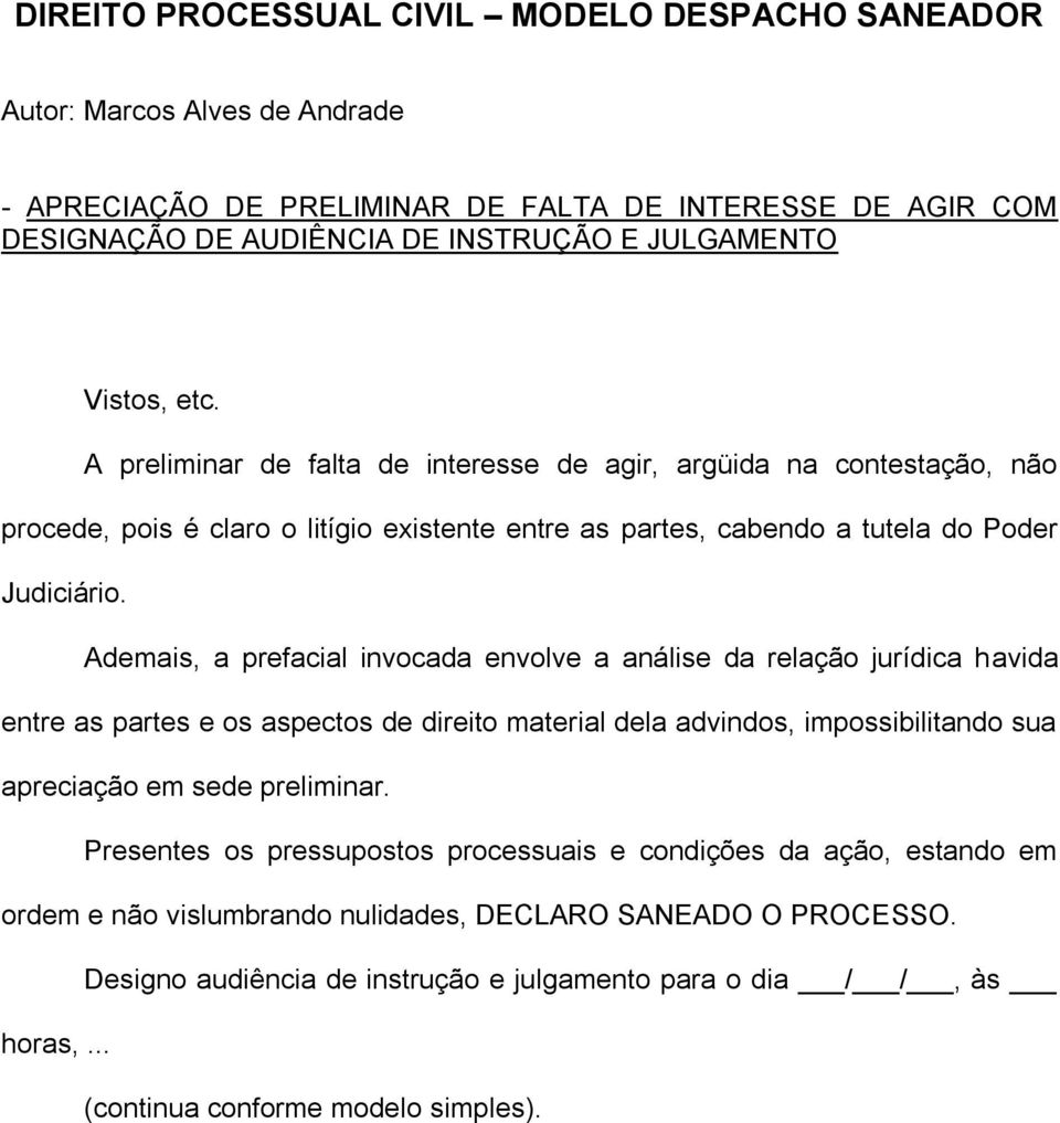 Ademais, a prefacial invocada envolve a análise da relação jurídica havida entre as partes e os aspectos de direito material dela advindos, impossibilitando sua apreciação em sede preliminar.