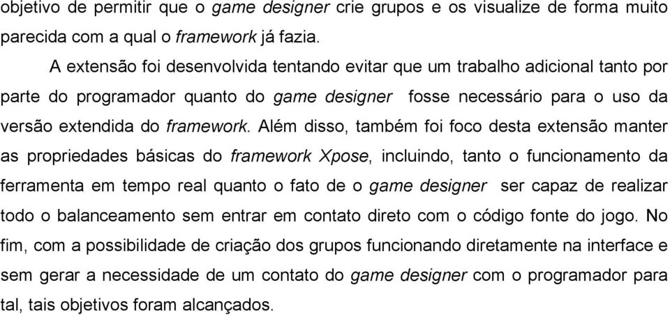 Além disso, também foi foco desta extensão manter as propriedades básicas do framework Xpose, incluindo, tanto o funcionamento da ferramenta em tempo real quanto o fato de o game designer ser capaz