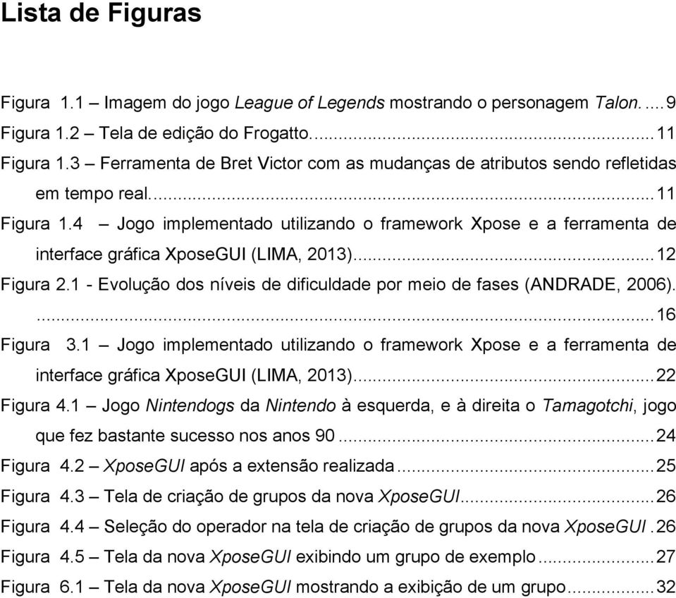 4 Jogo implementado utilizando o framework Xpose e a ferramenta de interface gráfica XposeGUI (LIMA, 2013)... 12 Figura 2.1 - Evolução dos níveis de dificuldade por meio de fases (ANDRADE, 2006).