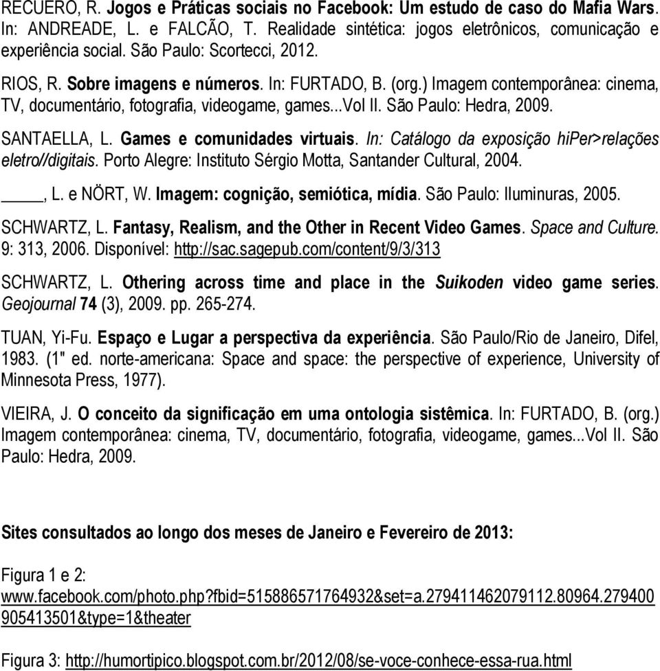 SANTAELLA, L. Games e comunidades virtuais. In: Catálogo da exposição hiper>relações eletro//digitais. Porto Alegre: Instituto Sérgio Motta, Santander Cultural, 2004., L. e NÖRT, W.