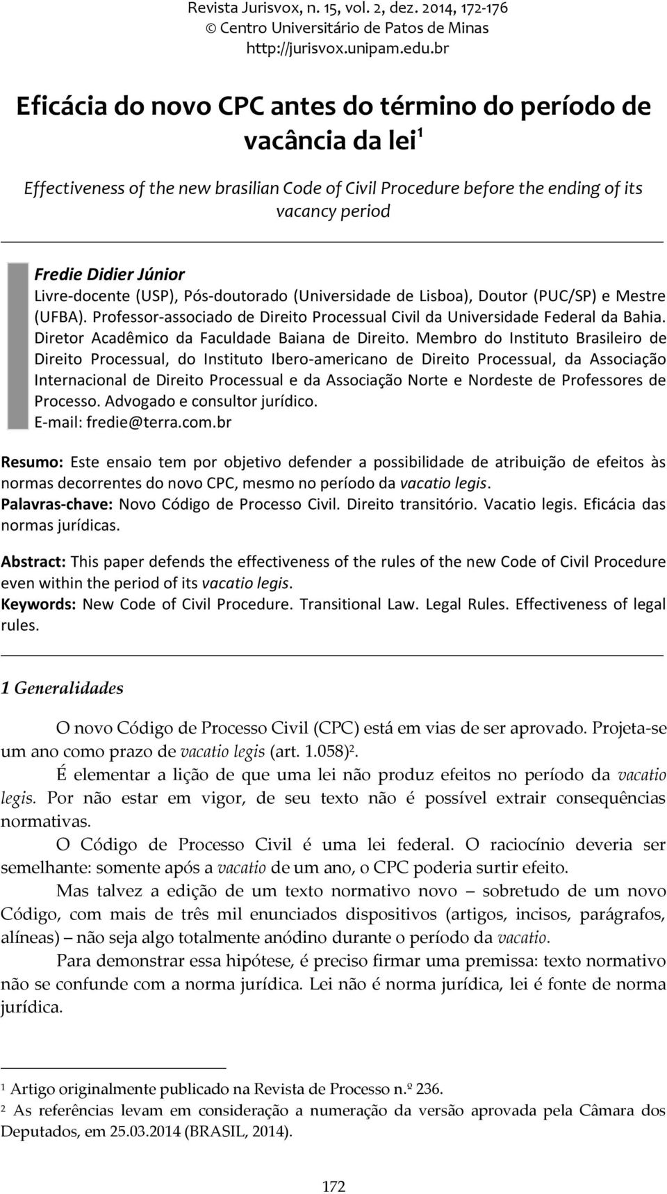 Professor-associado de Direito Processual Civil da Universidade Federal da Bahia Diretor Acadêmico da Faculdade Baiana de Direito Membro do Instituto Brasileiro de Direito Processual, do Instituto