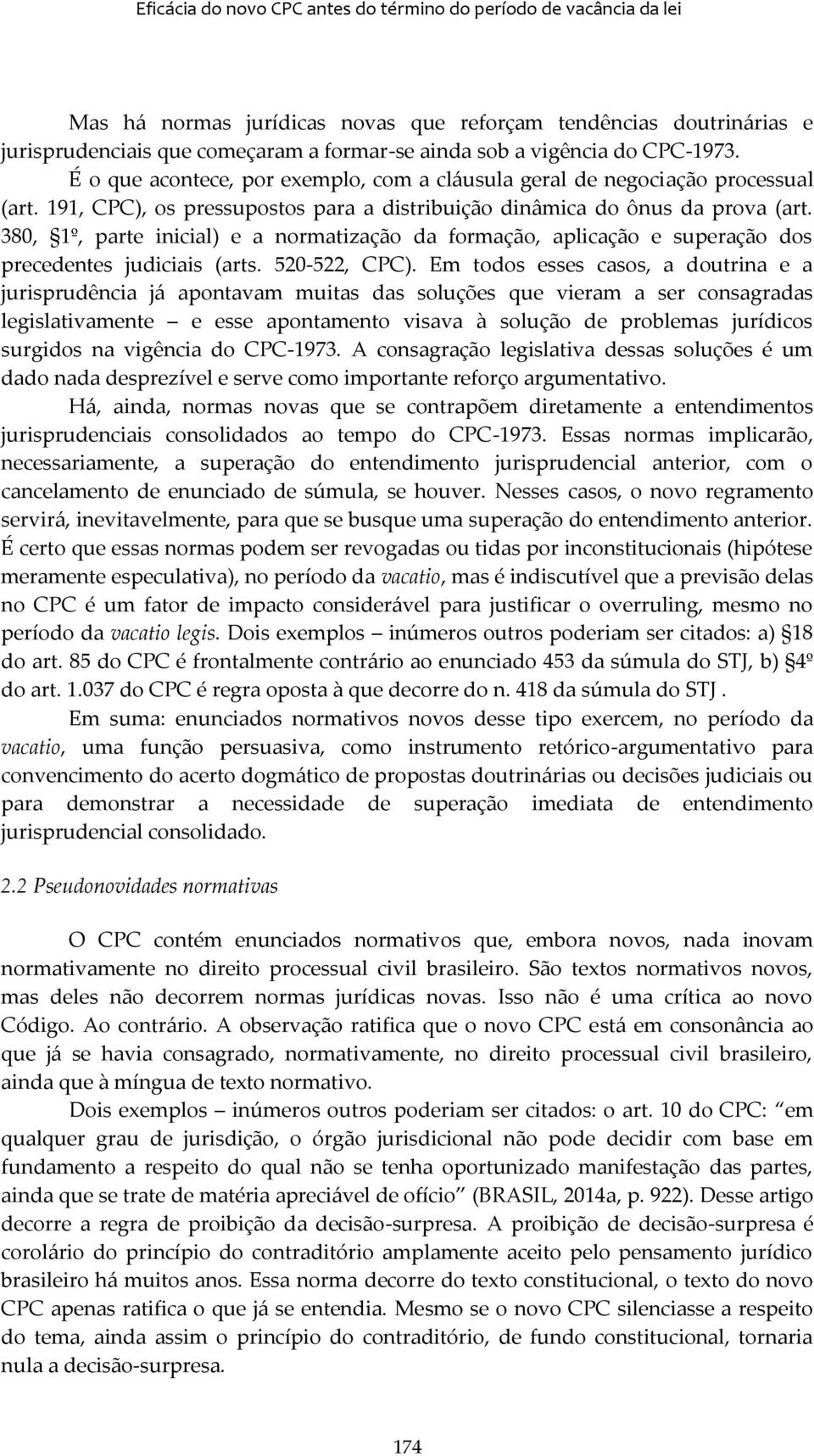 inicial) e a normatização da formação, aplicação e superação dos precedentes judiciais (arts 520-522, CPC) Em todos esses casos, a doutrina e a jurisprudência já apontavam muitas das soluções que