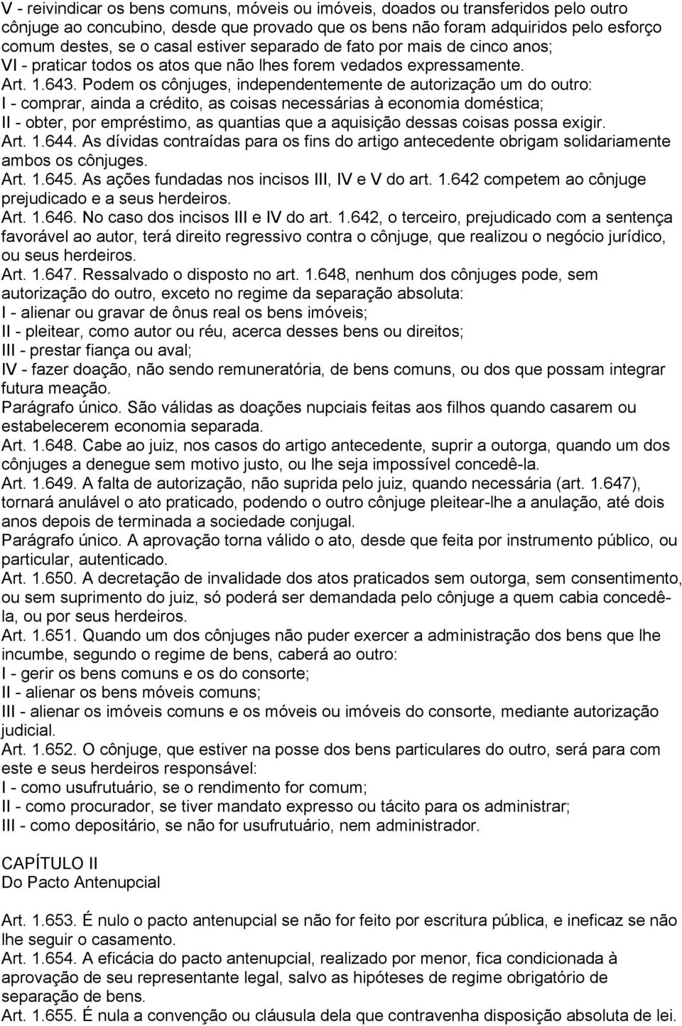 Podem os cônjuges, independentemente de autorização um do outro: I - comprar, ainda a crédito, as coisas necessárias à economia doméstica; II - obter, por empréstimo, as quantias que a aquisição