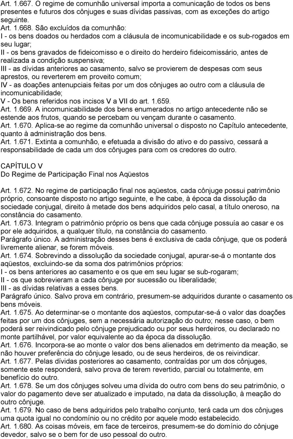 fideicomissário, antes de realizada a condição suspensiva; III - as dívidas anteriores ao casamento, salvo se provierem de despesas com seus aprestos, ou reverterem em proveito comum; IV - as doações