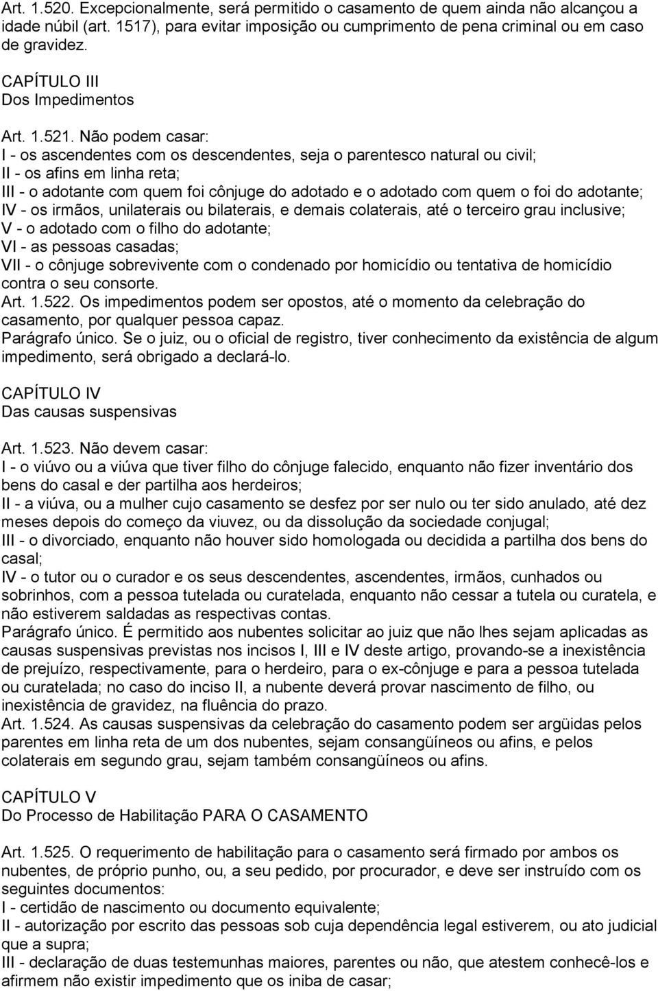 Não podem casar: I - os ascendentes com os descendentes, seja o parentesco natural ou civil; II - os afins em linha reta; III - o adotante com quem foi cônjuge do adotado e o adotado com quem o foi