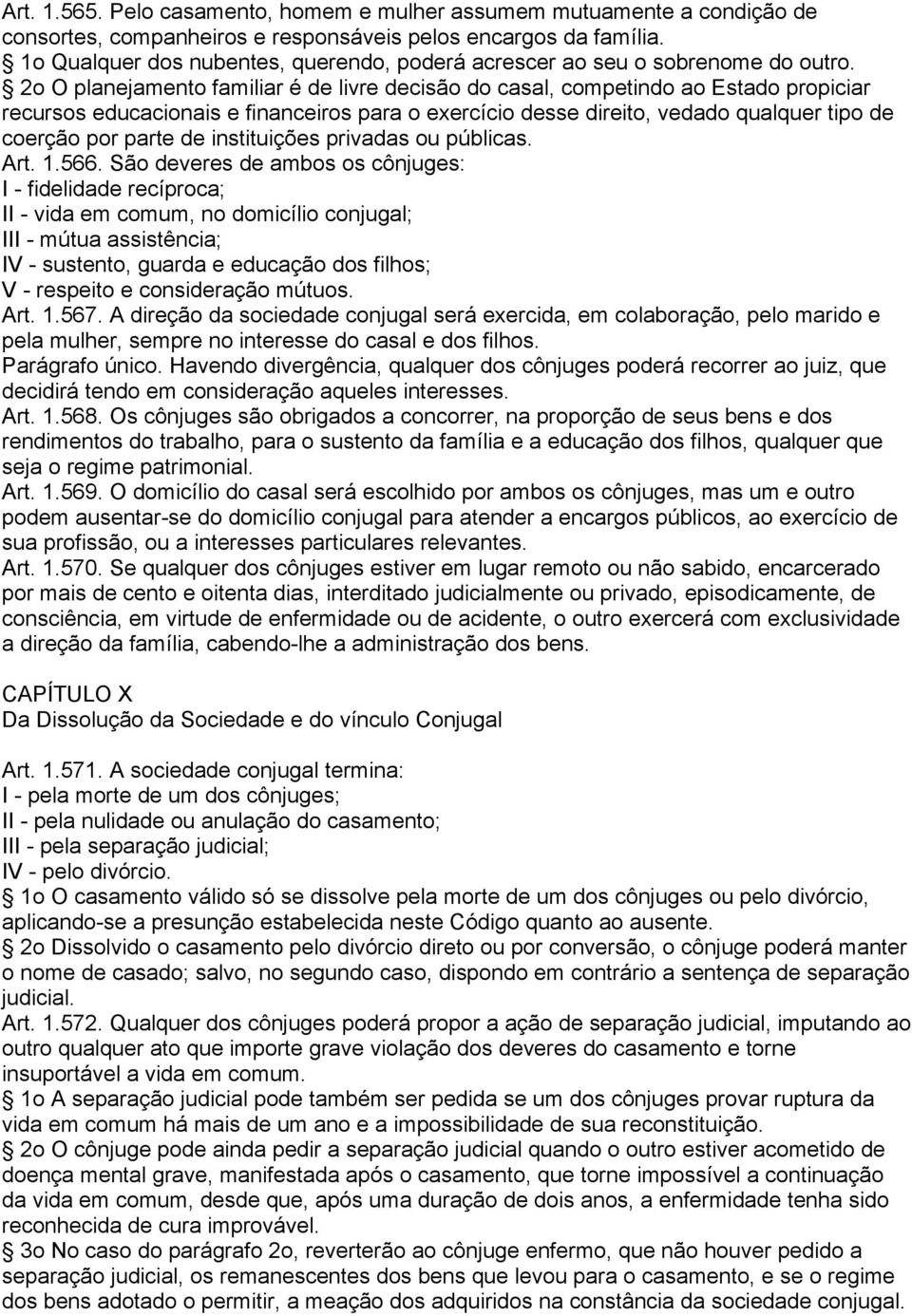 2o O planejamento familiar é de livre decisão do casal, competindo ao Estado propiciar recursos educacionais e financeiros para o exercício desse direito, vedado qualquer tipo de coerção por parte de