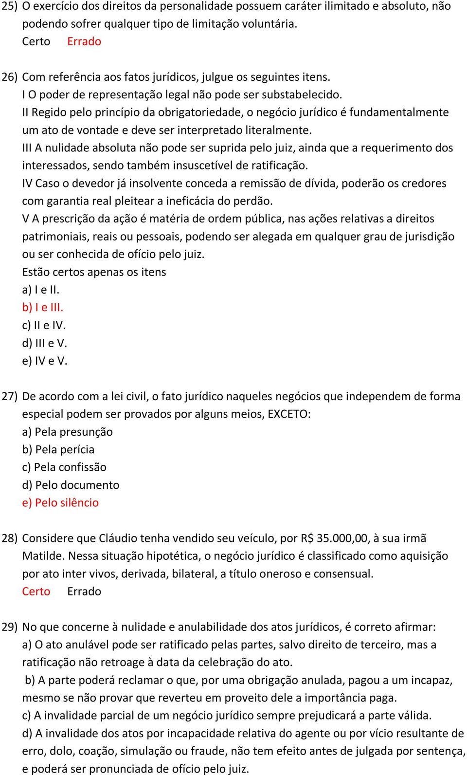 II Regido pelo princípio da obrigatoriedade, o negócio jurídico é fundamentalmente um ato de vontade e deve ser interpretado literalmente.