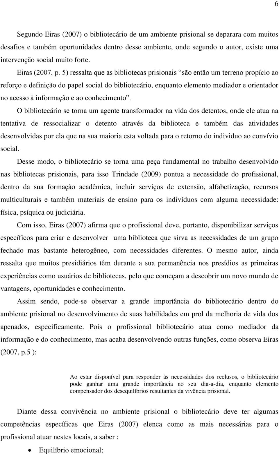 5) ressalta que as bibliotecas prisionais são então um terreno propício ao reforço e definição do papel social do bibliotecário, enquanto elemento mediador e orientador no acesso à informação e ao