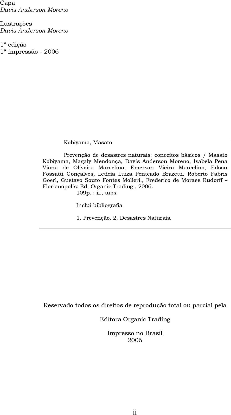 Penteado Brazetti, Roberto Fabris Goerl, Gustavo Souto Fontes Molleri., Frederico de Moraes Rudorff Florianópolis: Ed. Organic Trading, 2006. 109p. : il., tabs.