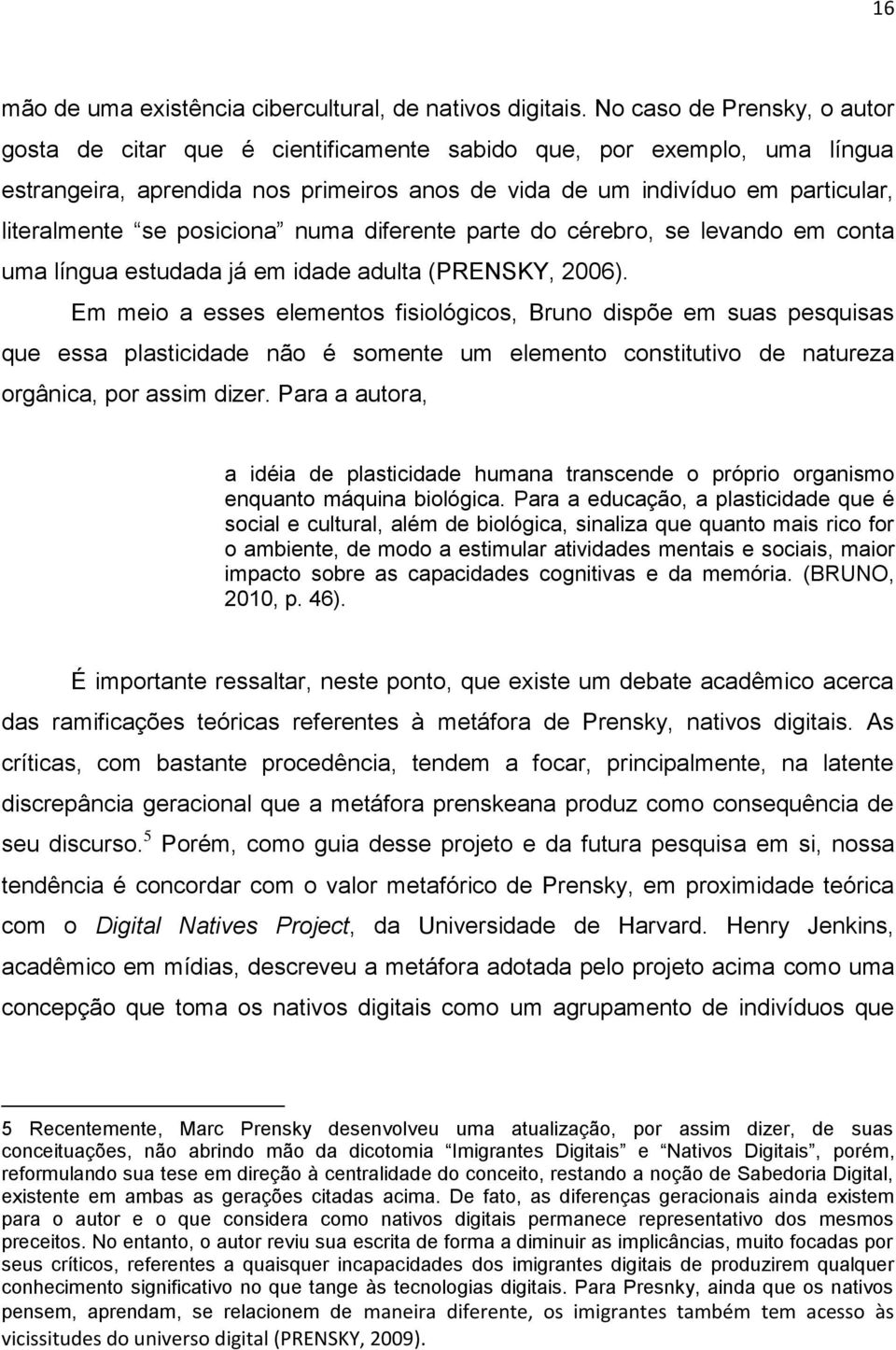 posiciona numa diferente parte do cérebro, se levando em conta uma língua estudada já em idade adulta (PRENSKY, 2006).