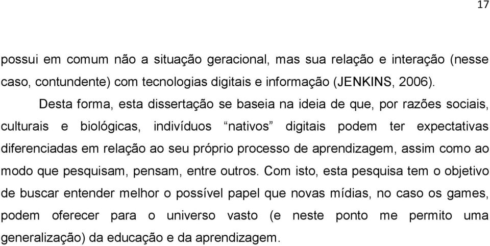 diferenciadas em relação ao seu próprio processo de aprendizagem, assim como ao modo que pesquisam, pensam, entre outros.