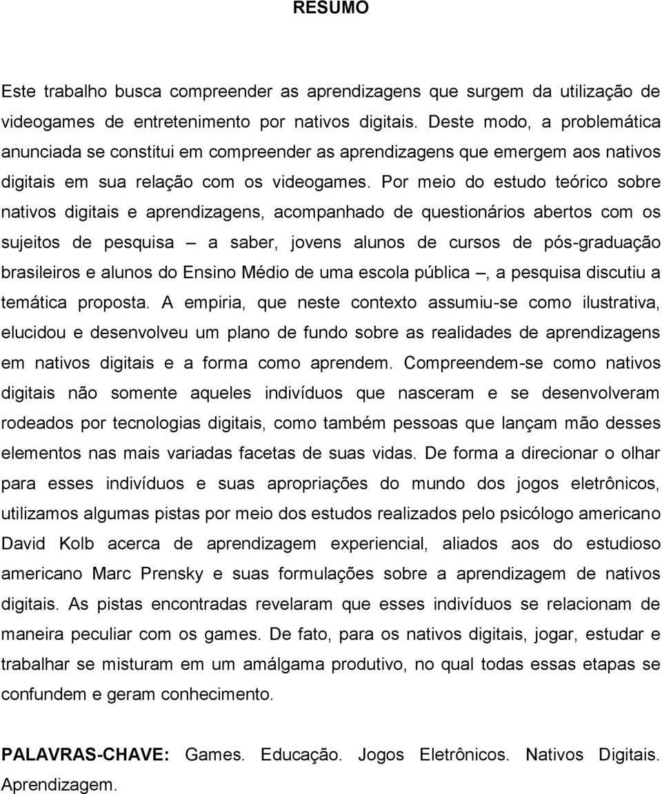 Por meio do estudo teórico sobre nativos digitais e aprendizagens, acompanhado de questionários abertos com os sujeitos de pesquisa a saber, jovens alunos de cursos de pós-graduação brasileiros e