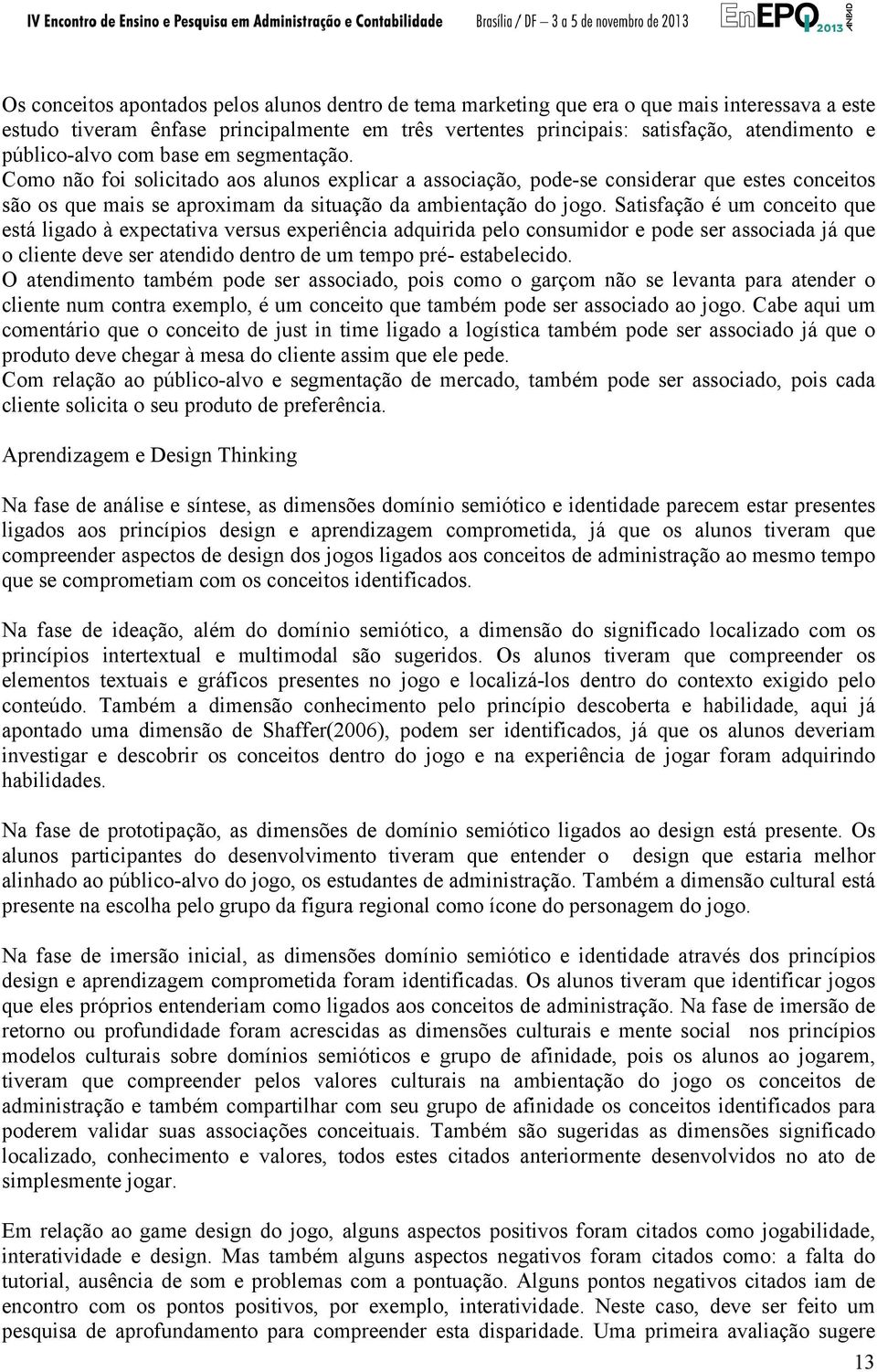 Satisfação é um conceito que está ligado à expectativa versus experiência adquirida pelo consumidor e pode ser associada já que o cliente deve ser atendido dentro de um tempo pré- estabelecido.