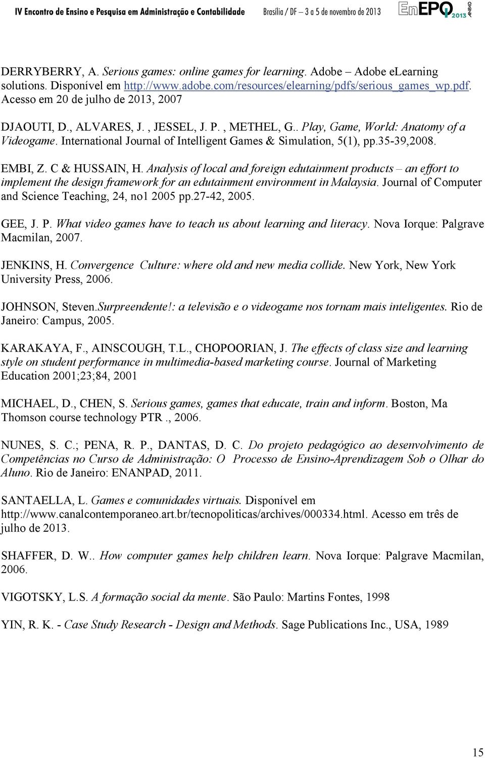 Analysis of local and foreign edutainment products an effort to implement the design framework for an edutainment environment in Malaysia. Journal of Computer and Science Teaching, 24, no1 2005 pp.