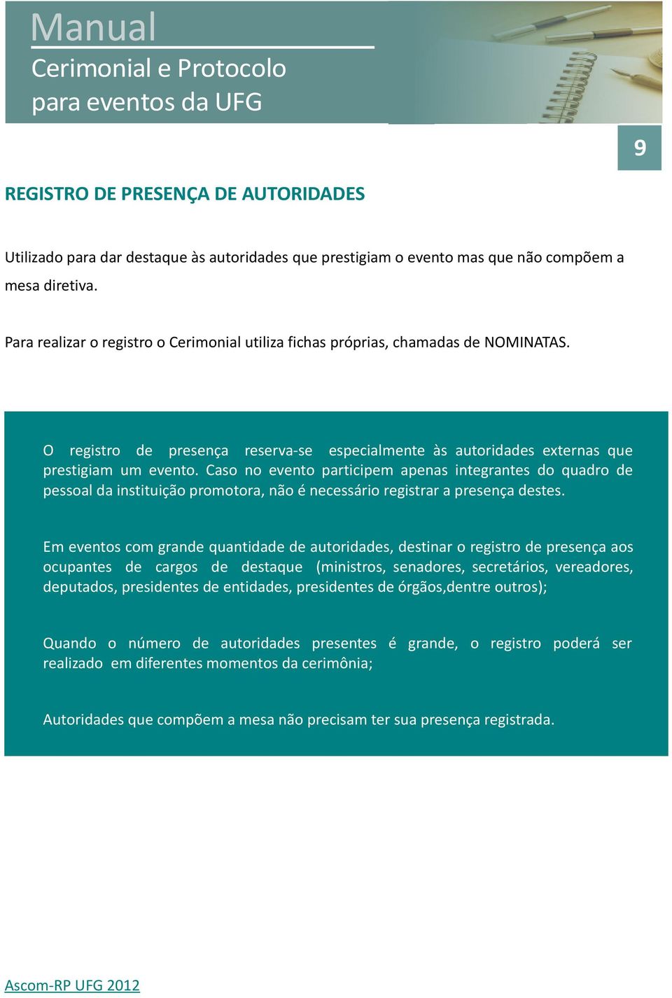 Caso no evento participem apenas integrantes do quadro de pessoal da instituição promotora, não é necessário registrar a presença destes.