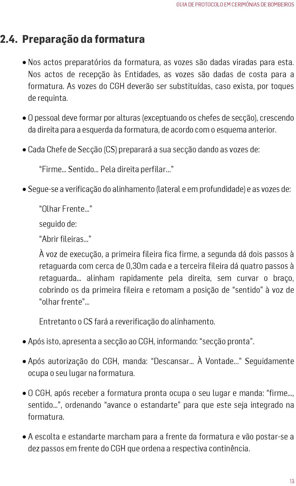 O pessoal deve formar por alturas (exceptuando os chefes de secção), crescendo da direita para a esquerda da formatura, de acordo com o esquema anterior.