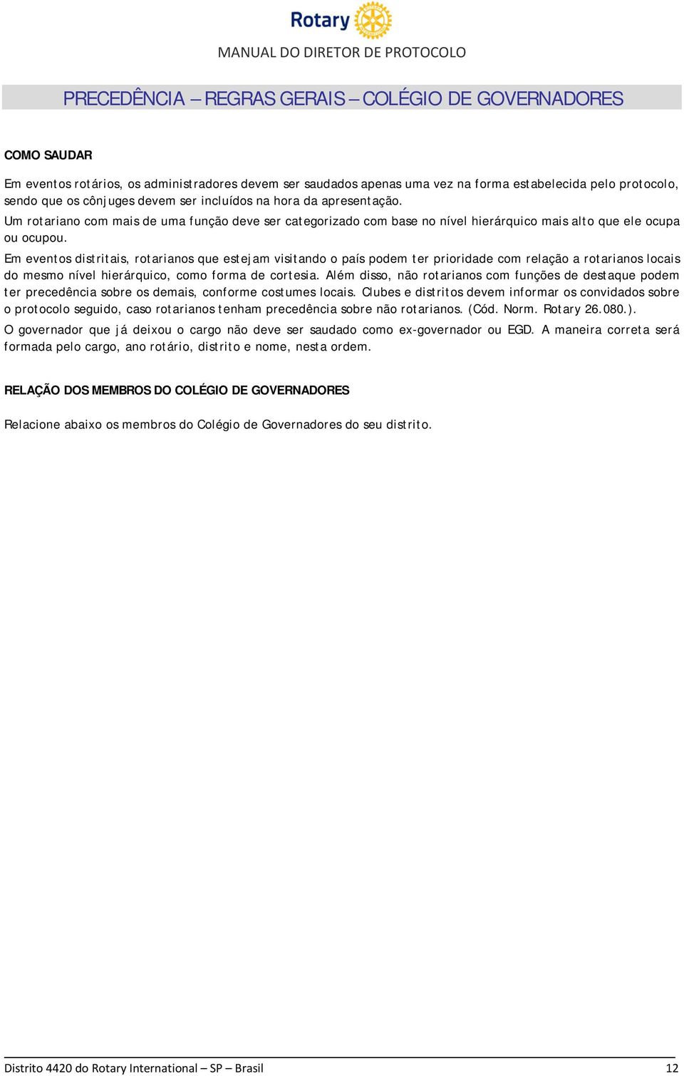 Em eventos distritais, rotarianos que estejam visitando o país podem ter prioridade com relação a rotarianos locais do mesmo nível hierárquico, como forma de cortesia.