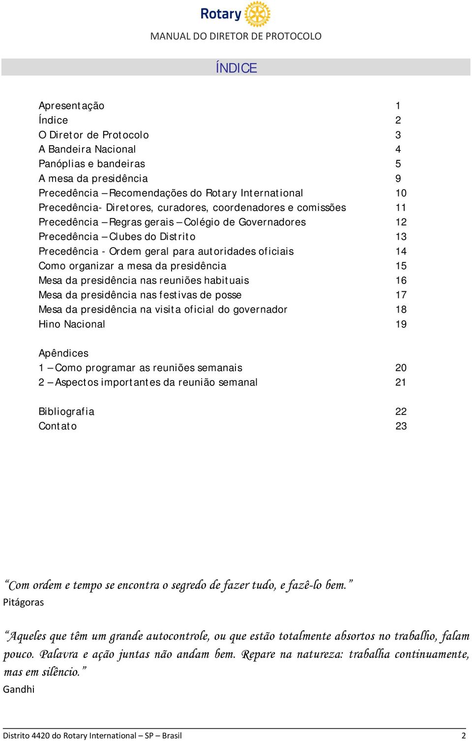 organizar a mesa da presidência 15 Mesa da presidência nas reuniões habituais 16 Mesa da presidência nas festivas de posse 17 Mesa da presidência na visita oficial do governador 18 Hino Nacional 19