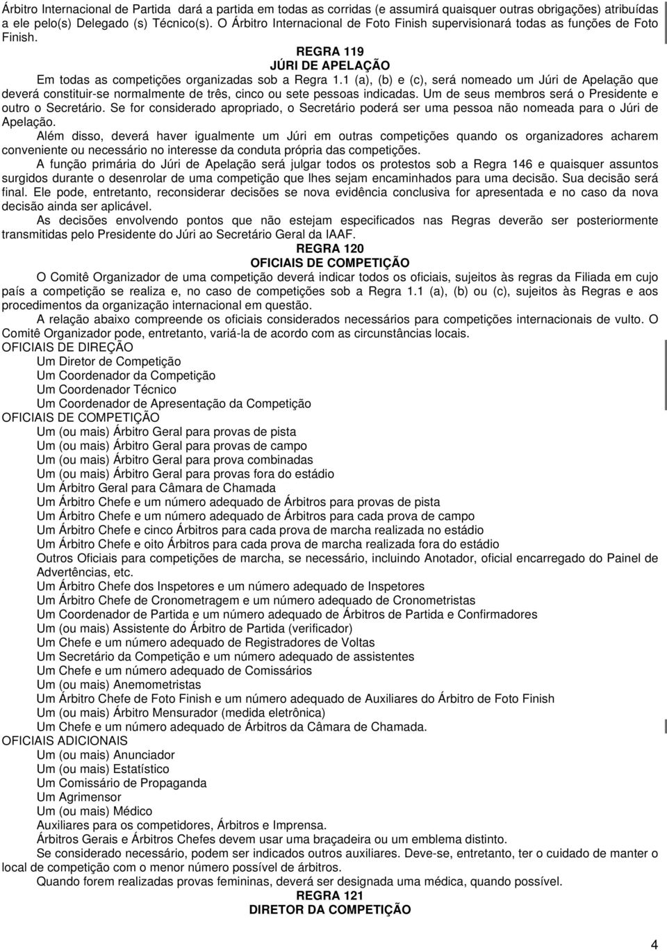 1 (a), (b) e (c), será nomeado um Júri de Apelação que deverá constituir-se normalmente de três, cinco ou sete pessoas indicadas. Um de seus membros será o Presidente e outro o Secretário.