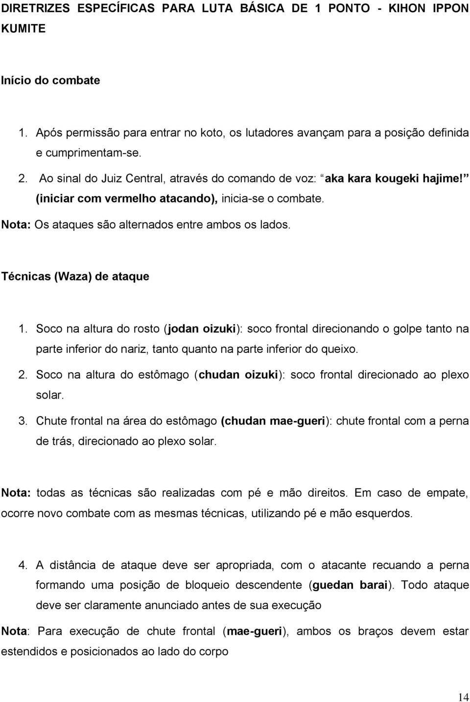 Técnicas (Waza) de ataque 1. Soco na altura do rosto (jodan oizuki): soco frontal direcionando o golpe tanto na parte inferior do nariz, tanto quanto na parte inferior do queixo. 2.