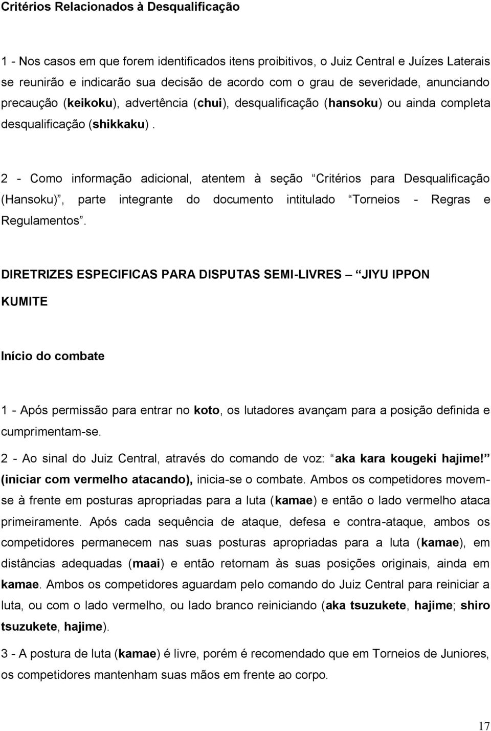 2 - Como informação adicional, atentem à seção Critérios para Desqualificação (Hansoku), parte integrante do documento intitulado Torneios - Regras e Regulamentos.