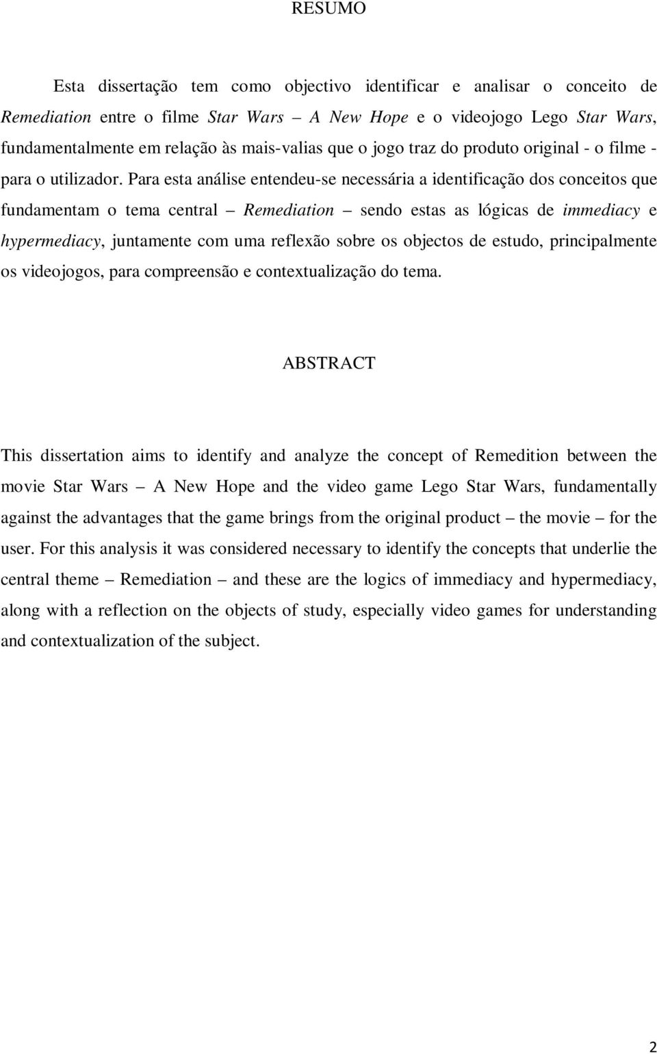 Para esta análise entendeu-se necessária a identificação dos conceitos que fundamentam o tema central Remediation sendo estas as lógicas de immediacy e hypermediacy, juntamente com uma reflexão sobre