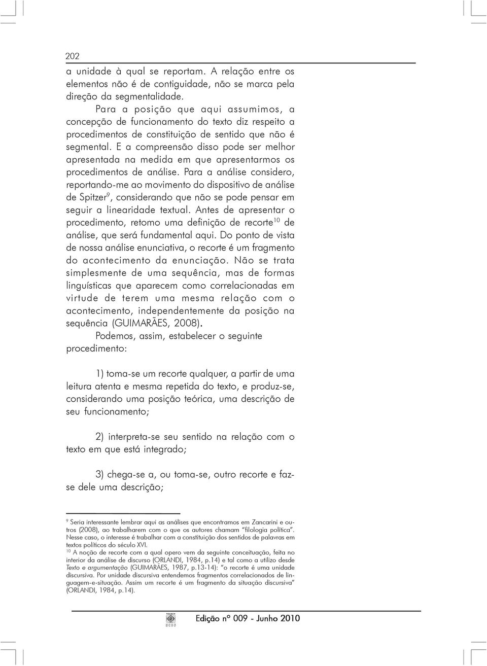 E a compreensão disso pode ser melhor apresentada na medida em que apresentarmos os procedimentos de análise.