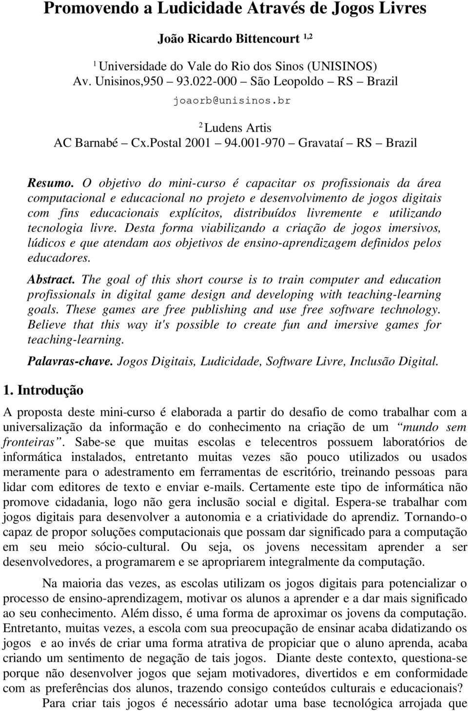 O objetivo do mini-curso é capacitar os profissionais da área computacional e educacional no projeto e desenvolvimento de jogos digitais com fins educacionais explícitos, distribuídos livremente e