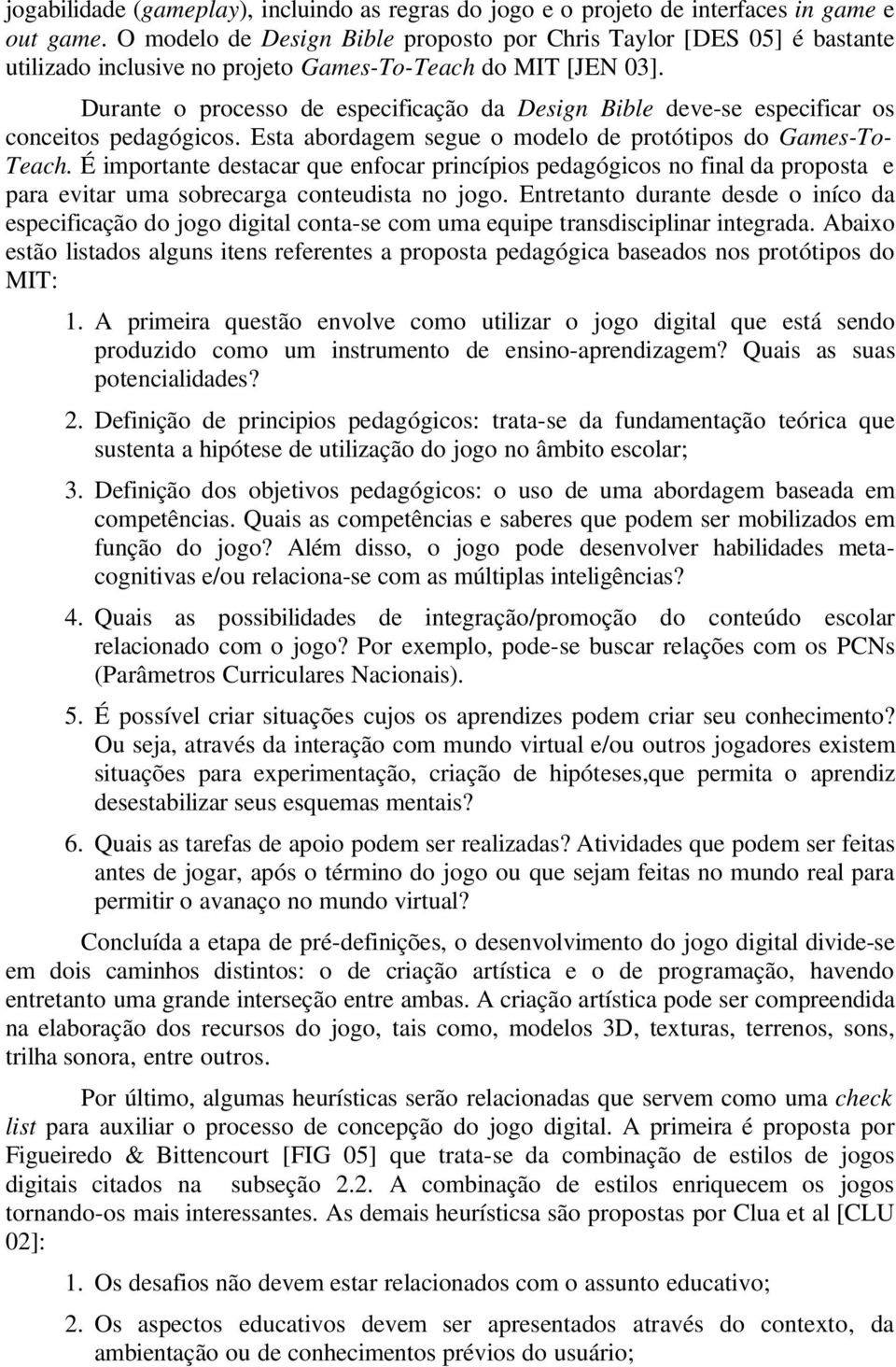 Durante o processo de especificação da Design Bible deve-se especificar os conceitos pedagógicos. Esta abordagem segue o modelo de protótipos do Games-To- Teach.