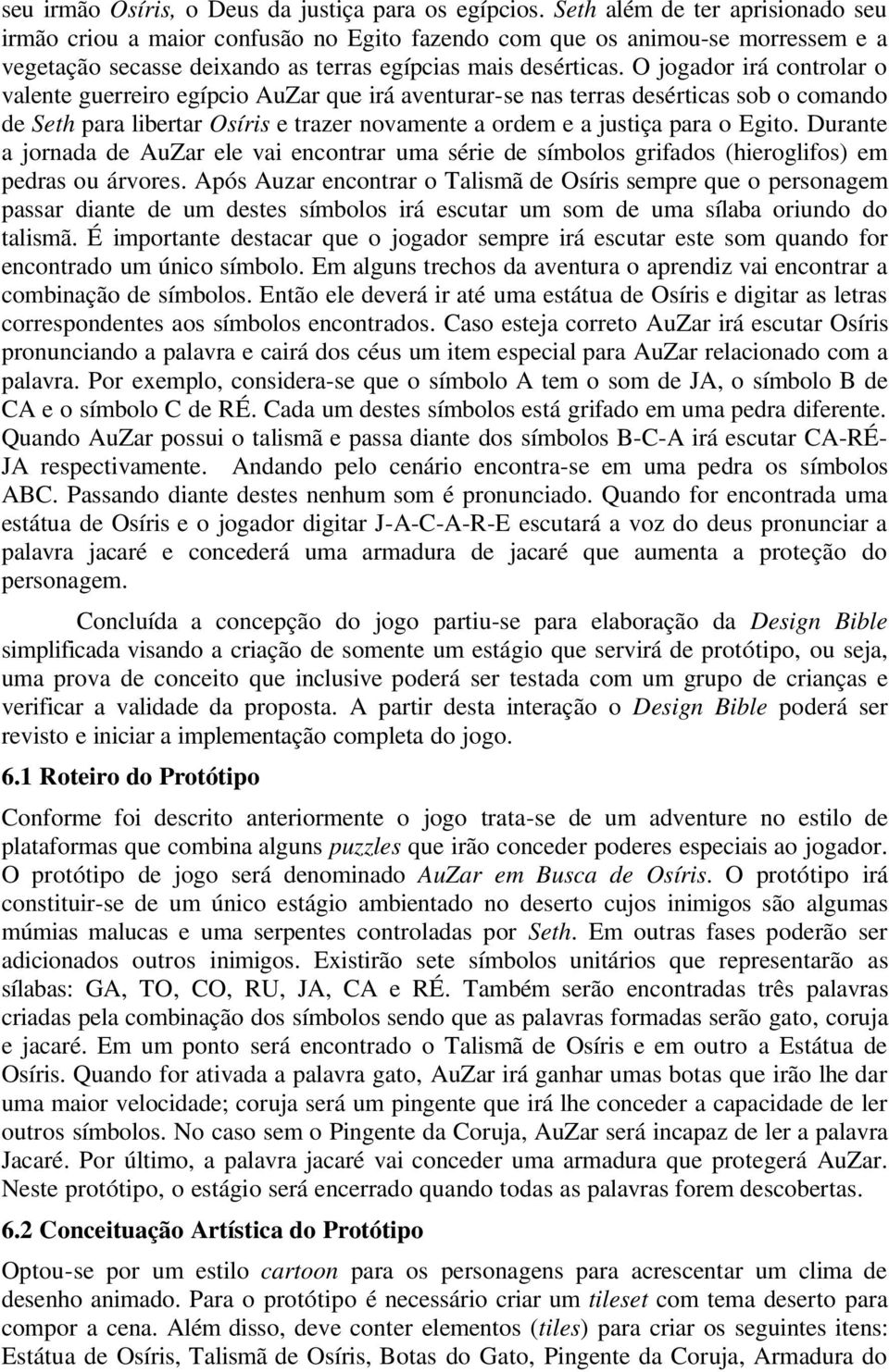 O jogador irá controlar o valente guerreiro egípcio AuZar que irá aventurar-se nas terras desérticas sob o comando de Seth para libertar Osíris e trazer novamente a ordem e a justiça para o Egito.