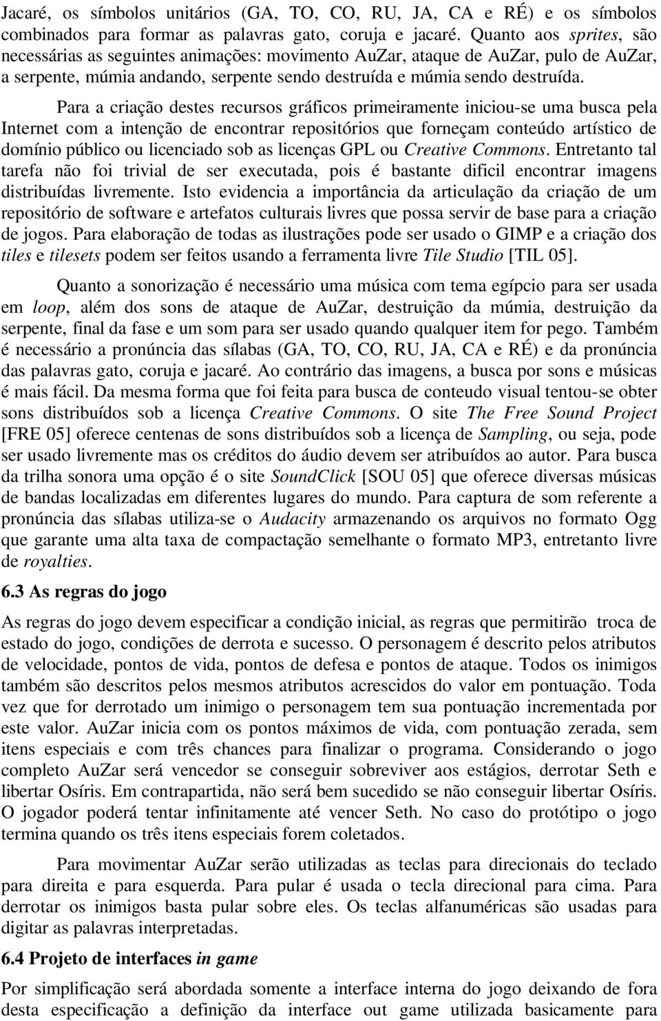 Para a criação destes recursos gráficos primeiramente iniciou-se uma busca pela Internet com a intenção de encontrar repositórios que forneçam conteúdo artístico de domínio público ou licenciado sob