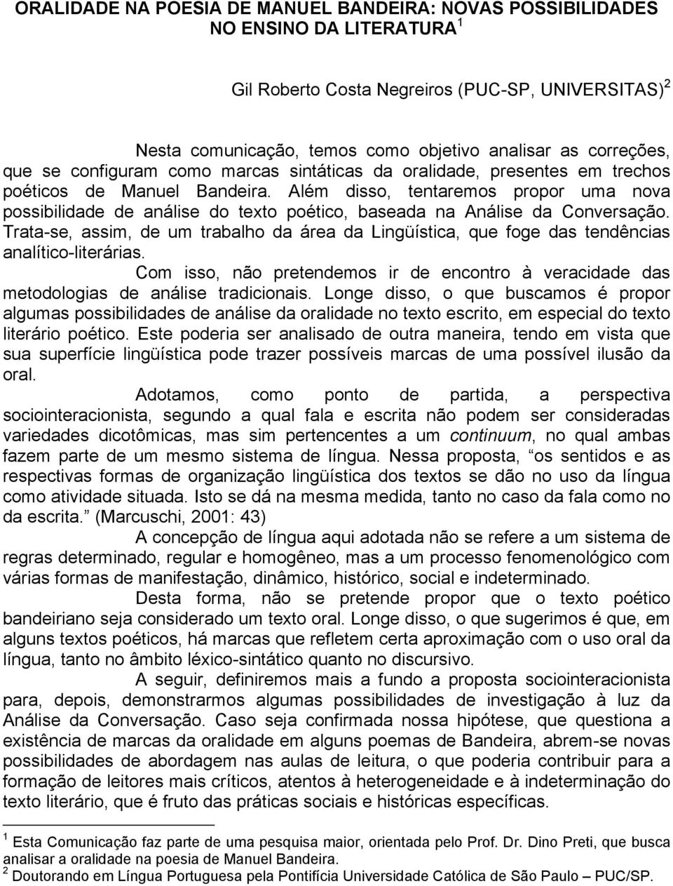 Além disso, tentaremos propor uma nova possibilidade de análise do texto poético, baseada na Análise da Conversação.