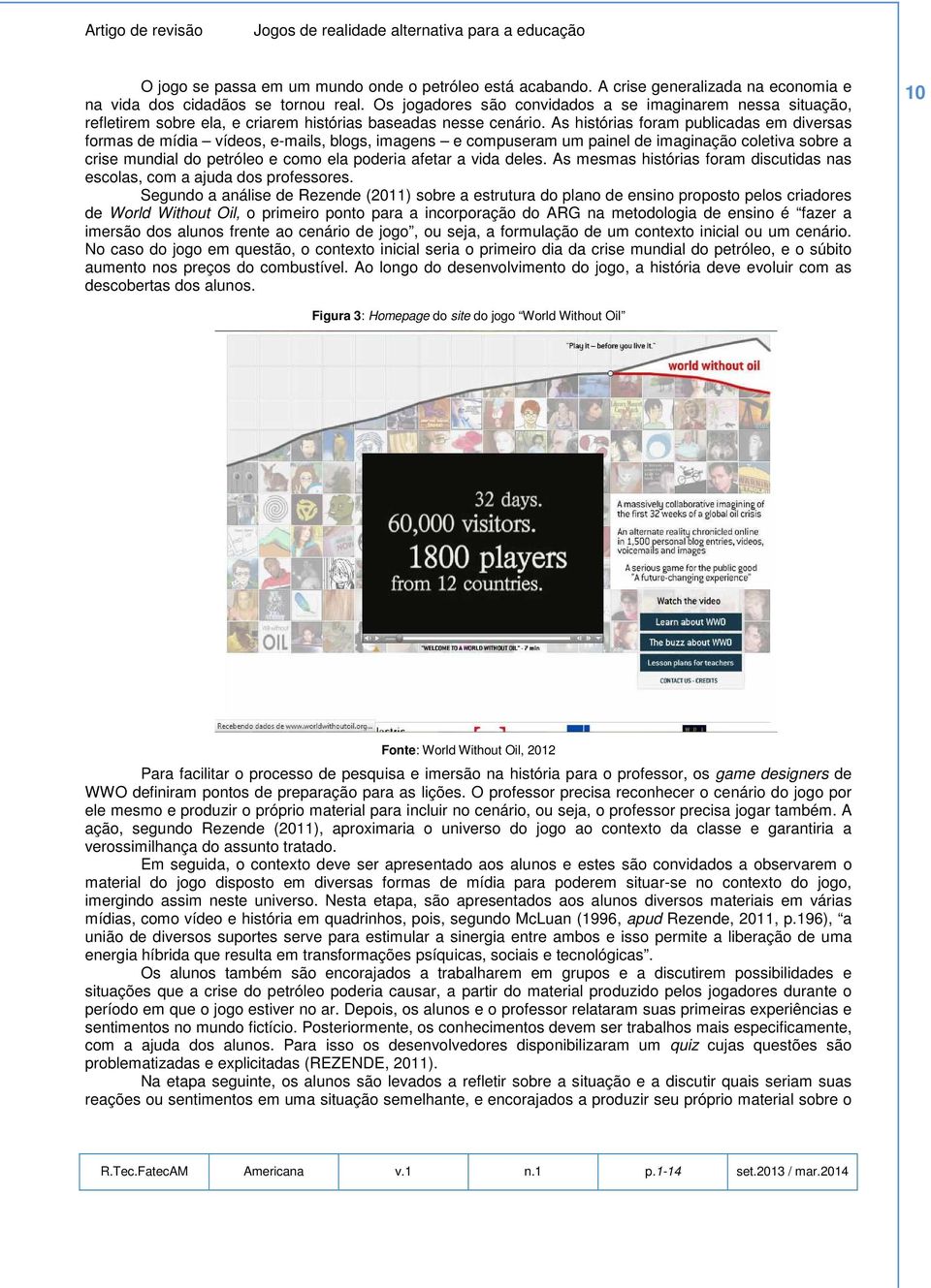 As histórias foram publicadas em diversas formas de mídia vídeos, e-mails, blogs, imagens e compuseram um painel de imaginação coletiva sobre a crise mundial do petróleo e como ela poderia afetar a