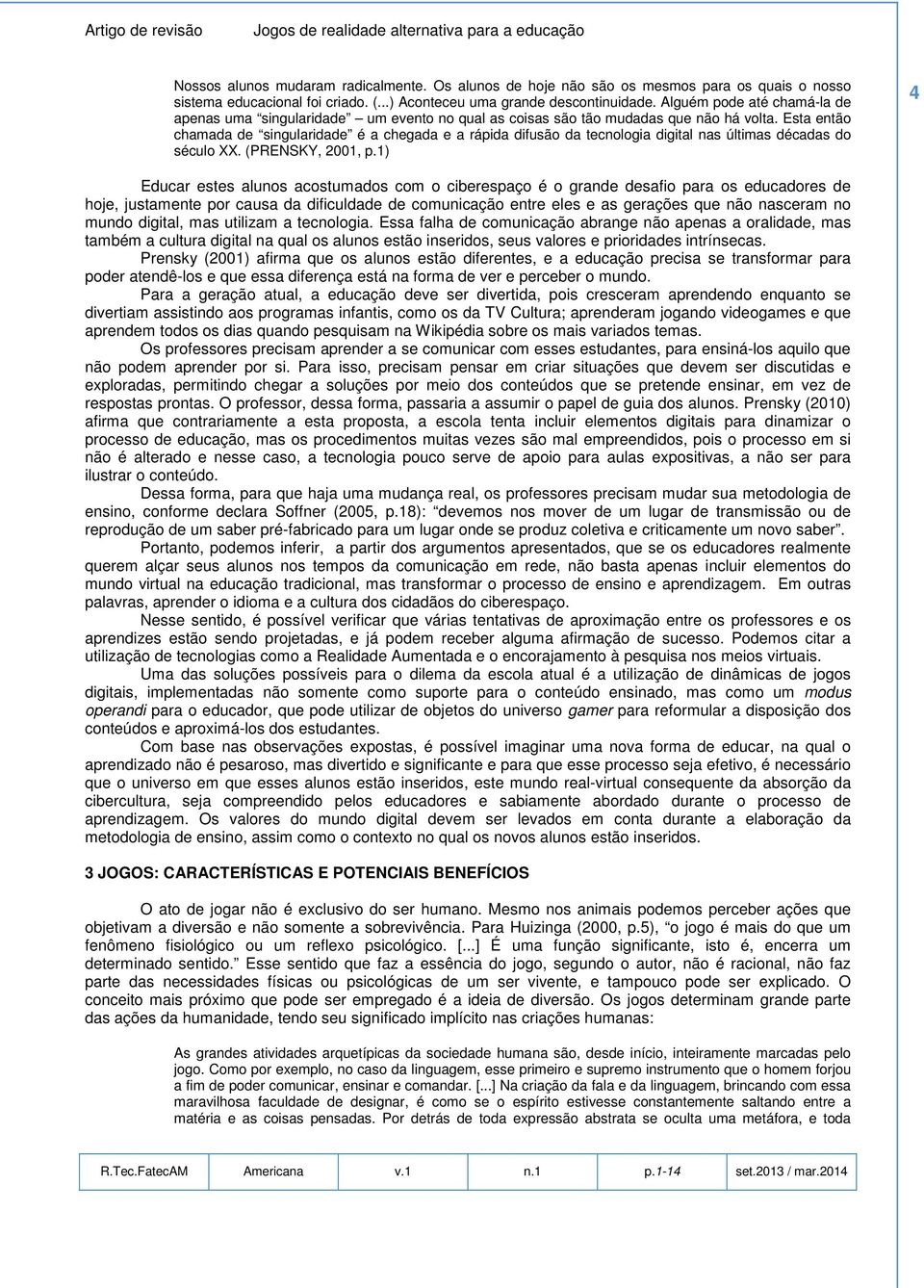 Esta então chamada de singularidade é a chegada e a rápida difusão da tecnologia digital nas últimas décadas do século XX. (PRENSKY, 2001, p.