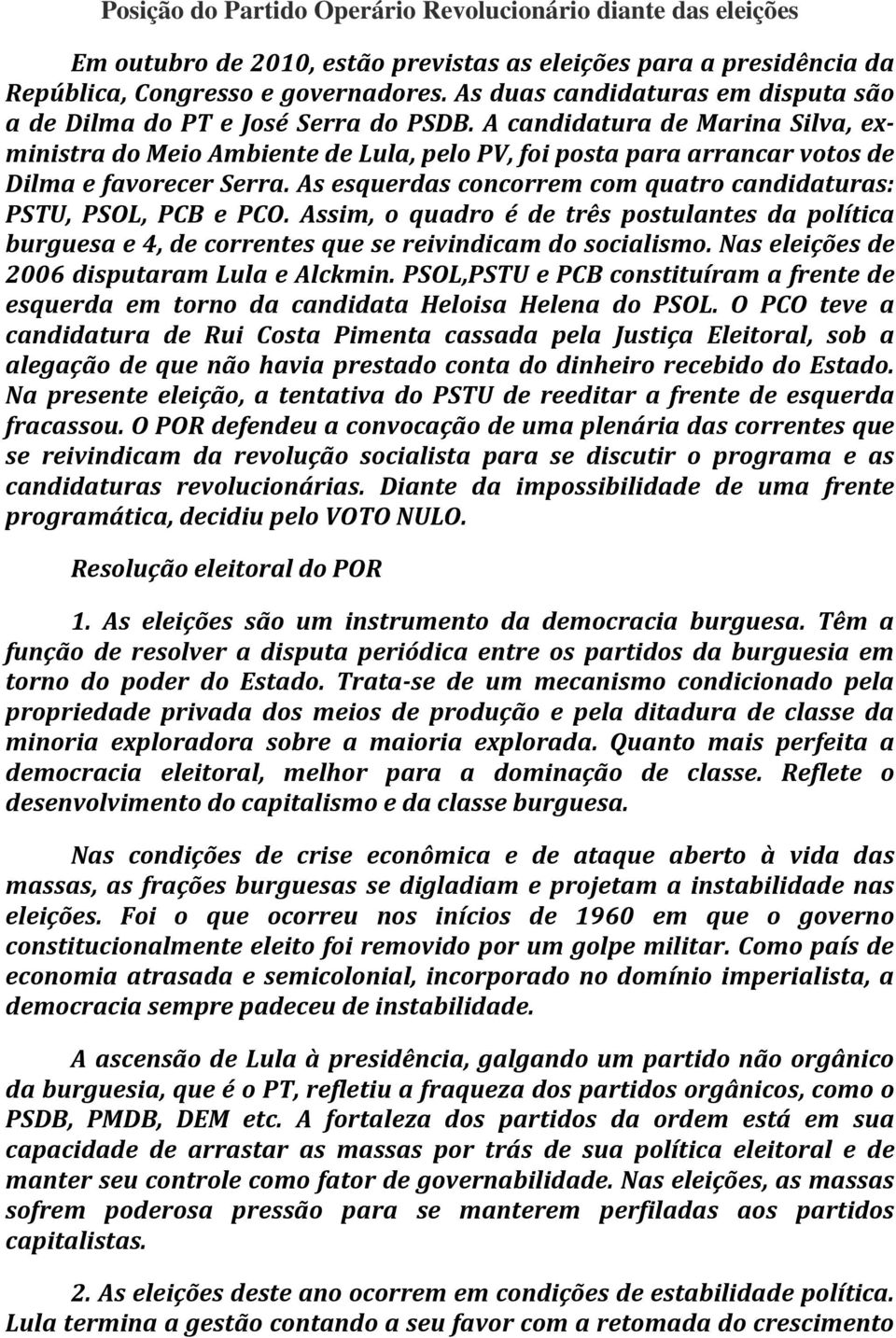 A candidatura de Marina Silva, exministra do Meio Ambiente de Lula, pelo PV, foi posta para arrancar votos de Dilma e favorecer Serra.