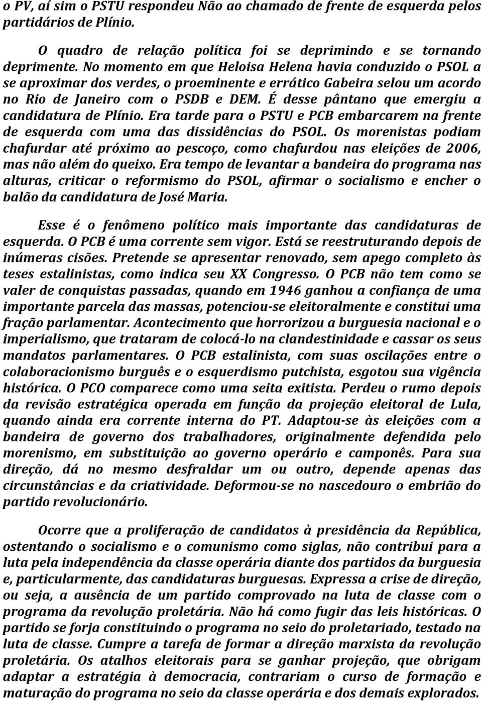 É desse pântano que emergiu a candidatura de Plínio. Era tarde para o PSTU e PCB embarcarem na frente de esquerda com uma das dissidências do PSOL.