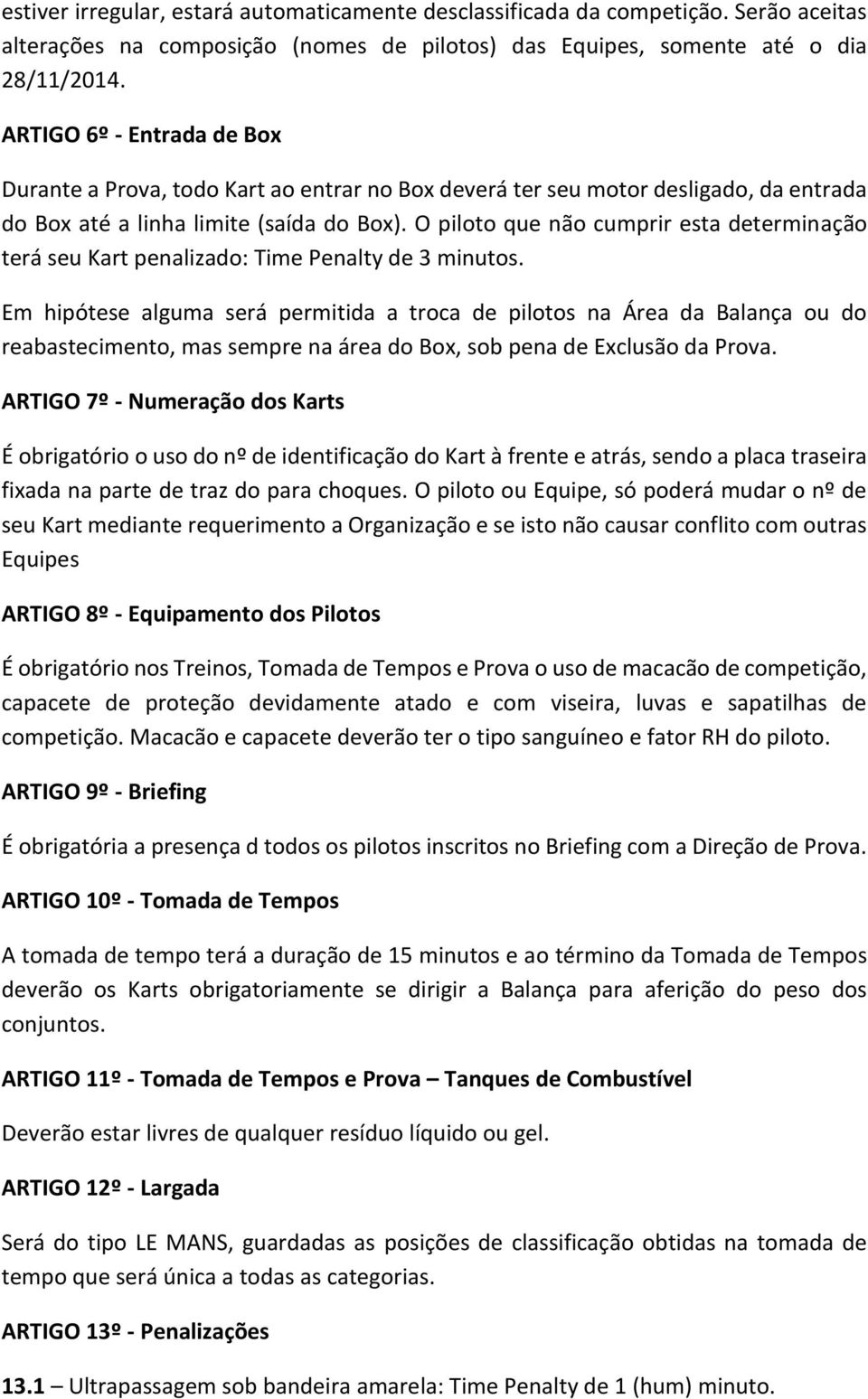 O piloto que não cumprir esta determinação terá seu Kart penalizado: Time Penalty de 3 minutos.