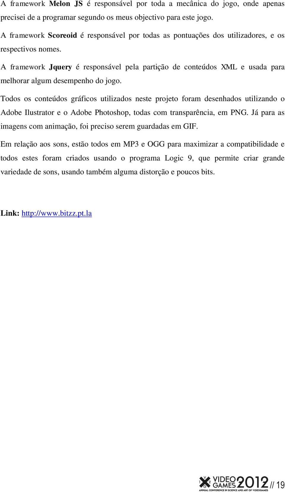 A framework Jquery é responsável pela partição de conteúdos XML e usada para melhorar algum desempenho do jogo.