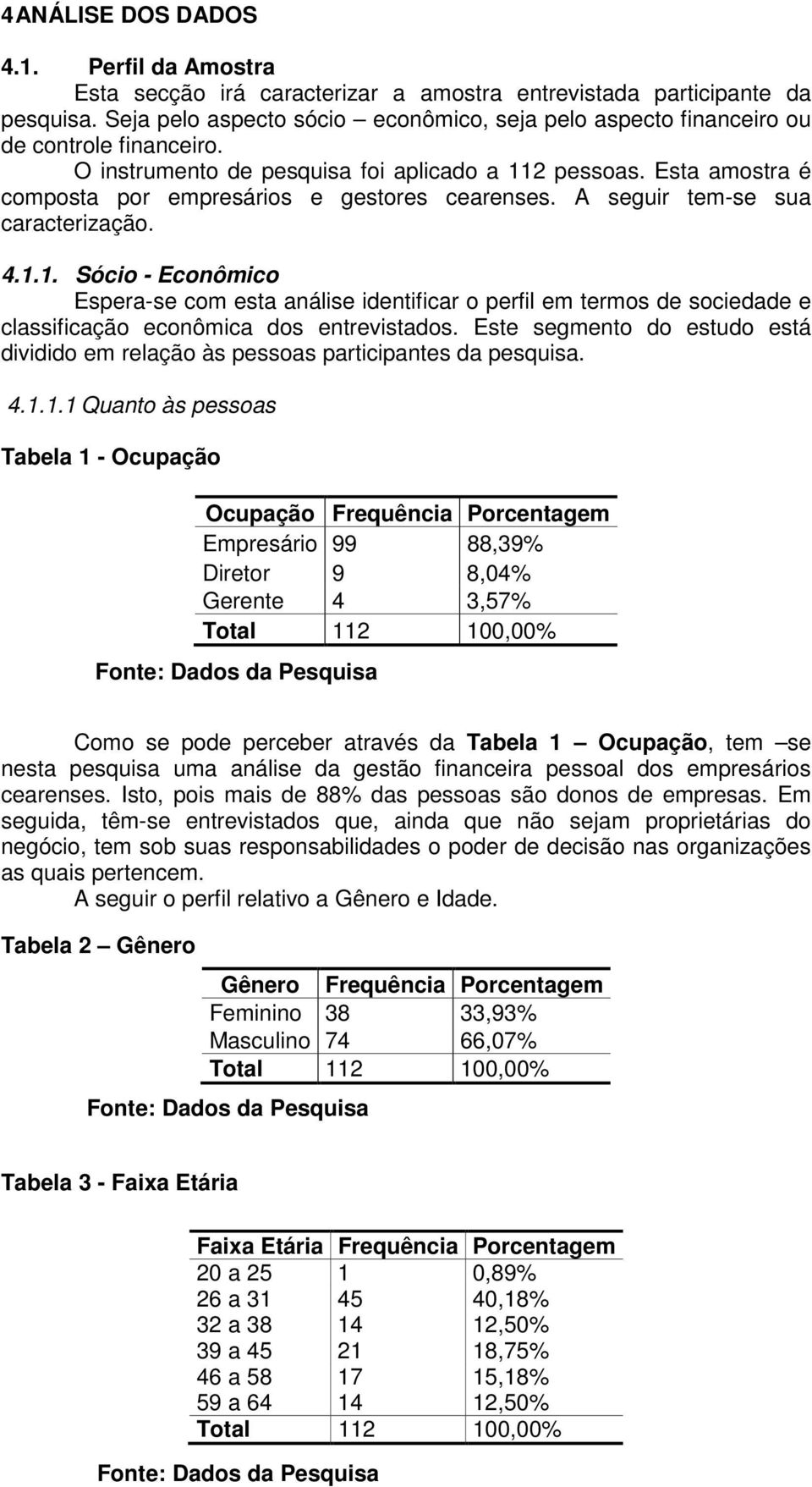 Esta amostra é composta por empresários e gestores cearenses. A seguir tem-se sua caracterização. 4.1.