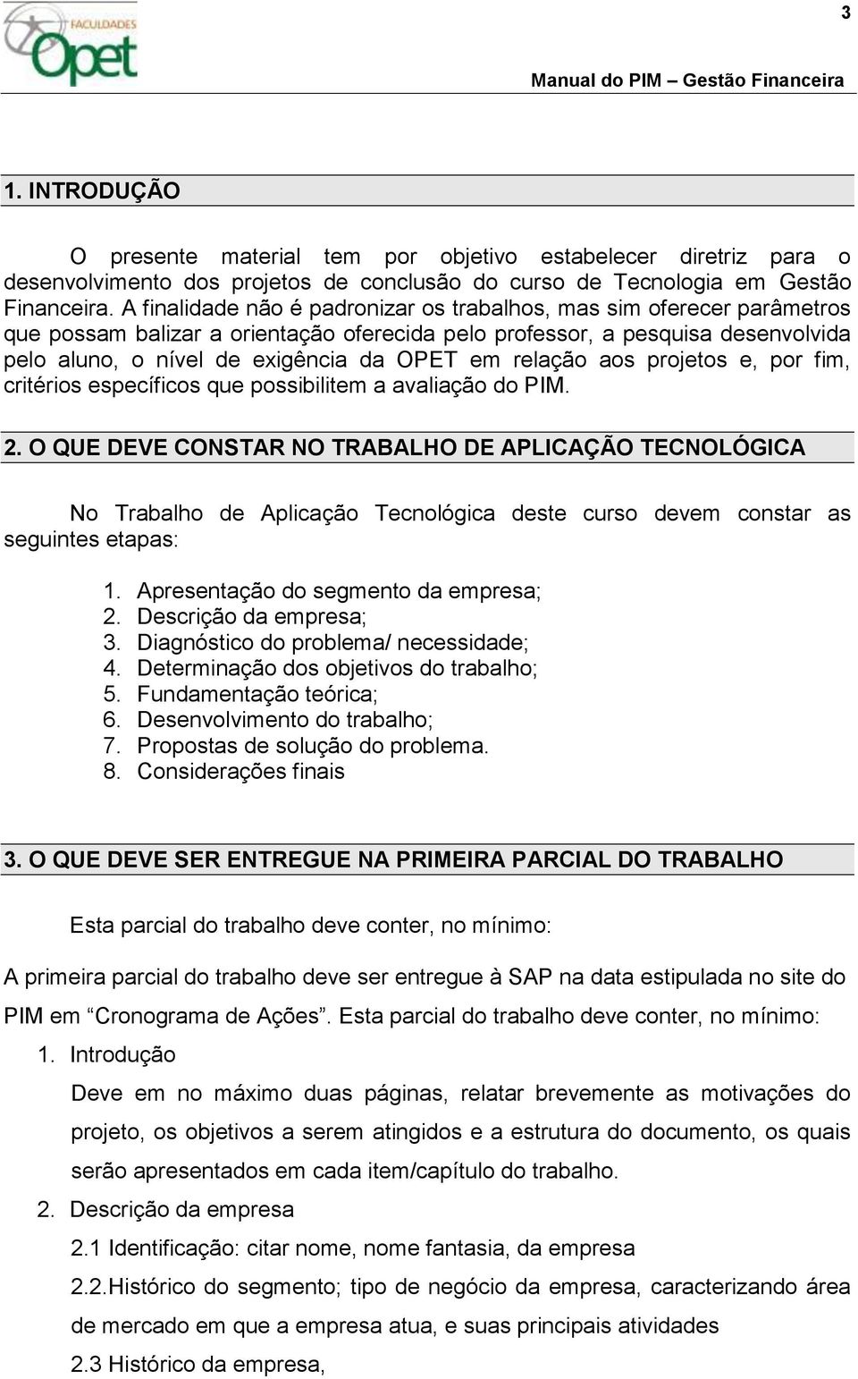 relação aos projetos e, por fim, critérios específicos que possibilitem a avaliação do PIM. 2.