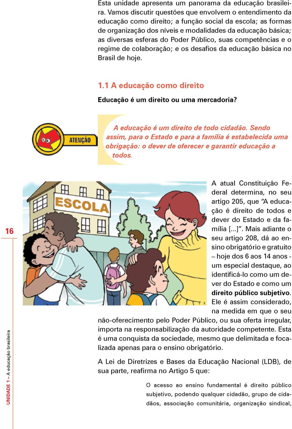 Poder Público, suas competências e o regime de colaboração; e os desafios da educação básica no Brasil de hoje. 1.1 A educação como direito Educação é um direito ou uma mercadoria?