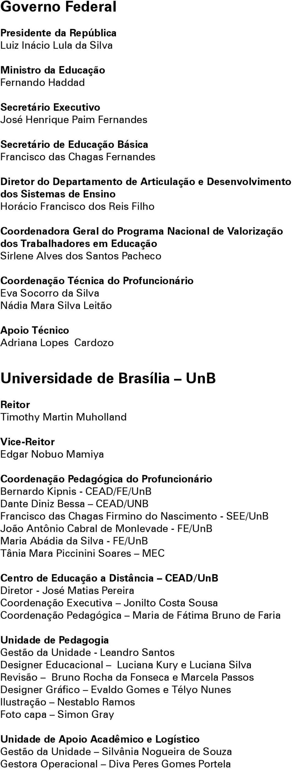 Trabalhadores em Educação Sirlene Alves dos Santos Pacheco Coordenação Técnica do Profuncionário Eva Socorro da Silva Nádia Mara Silva Leitão Apoio Técnico Adriana Lopes Cardozo Universidade de