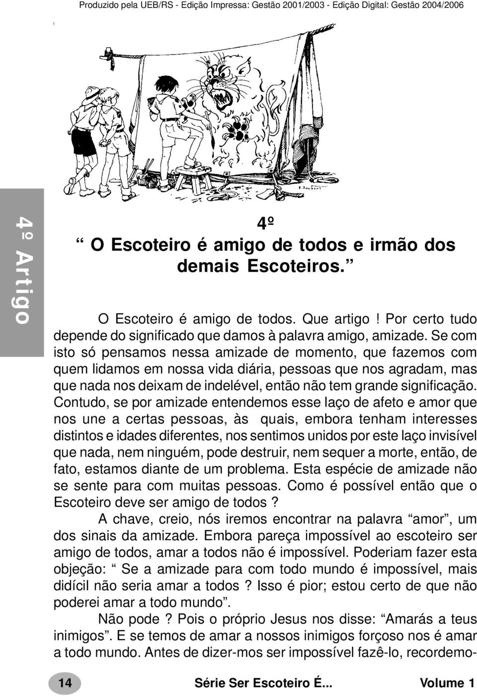 Contudo, se por amizade entendemos esse laço de afeto e amor que nos une a certas pessoas, às quais, embora tenham interesses distintos e idades diferentes, nos sentimos unidos por este laço